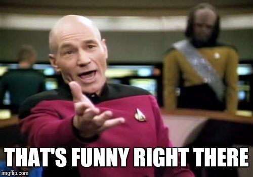Picard Wtf Meme | THAT'S FUNNY RIGHT THERE | image tagged in memes,picard wtf | made w/ Imgflip meme maker