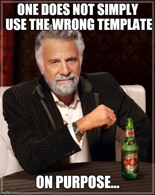 The Most Interesting Man In The World Meme | ONE DOES NOT SIMPLY USE THE WRONG TEMPLATE ON PURPOSE... | image tagged in memes,the most interesting man in the world | made w/ Imgflip meme maker