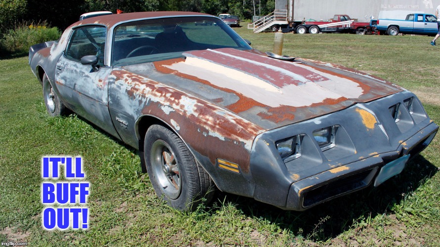 it'll buff out | IT'LL BUFF OUT! | image tagged in junk,fresh coat of paint,firebird | made w/ Imgflip meme maker