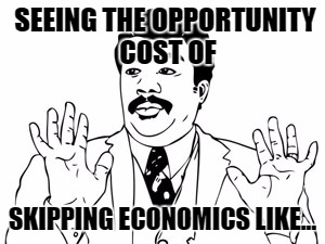 Neil deGrasse Tyson Meme | SEEING THE OPPORTUNITY COST OF; SKIPPING ECONOMICS LIKE... | image tagged in memes,neil degrasse tyson | made w/ Imgflip meme maker