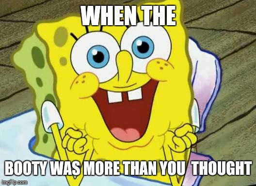 #Sitcalm | WHEN THE; BOOTY WAS MORE THAN YOU 
THOUGHT | image tagged in spongebob hopeful,comics/cartoons,memes,funny memes,spongebob | made w/ Imgflip meme maker