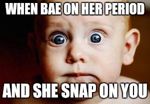 #Sitcalm | WHEN BAE ON HER PERIOD; AND SHE SNAP ON YOU | image tagged in scared face,funny memes,memes,jokes,relationships | made w/ Imgflip meme maker