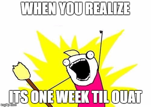 Oncers know the hype is real | WHEN YOU REALIZE; ITS ONE WEEK TIL OUAT | image tagged in memes,x all the y,once upon a time | made w/ Imgflip meme maker