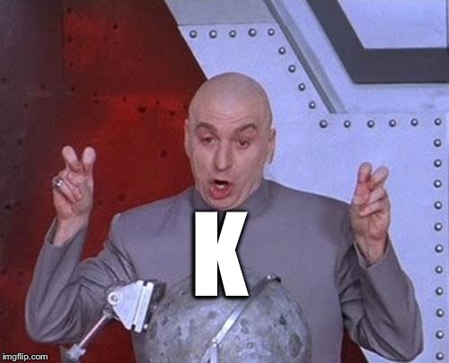 Dr Evil Laser Meme | K | image tagged in memes,dr evil laser | made w/ Imgflip meme maker