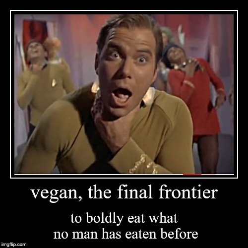 maybe it's with good reason... | image tagged in funny,demotivationals,star trek,vegans | made w/ Imgflip demotivational maker
