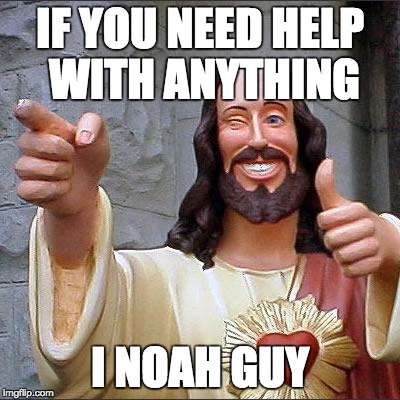 Buddy Christ | IF YOU NEED HELP WITH ANYTHING; I NOAH GUY | image tagged in memes,buddy christ | made w/ Imgflip meme maker