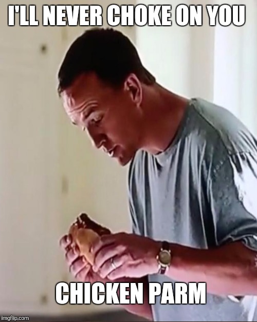 I'LL NEVER CHOKE ON YOU CHICKEN PARM | made w/ Imgflip meme maker
