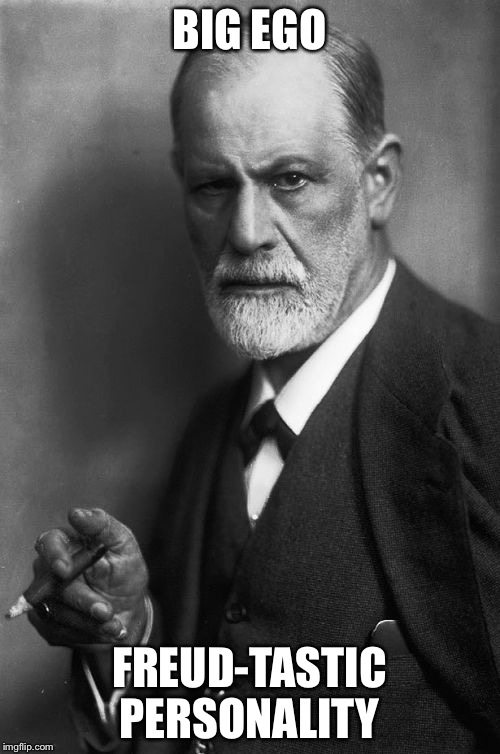 Sigmund Freud | BIG EGO; FREUD-TASTIC PERSONALITY | image tagged in memes,sigmund freud | made w/ Imgflip meme maker
