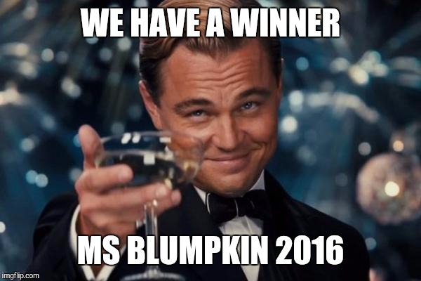 Leonardo Dicaprio Cheers Meme | WE HAVE A WINNER MS BLUMPKIN 2016 | image tagged in memes,leonardo dicaprio cheers | made w/ Imgflip meme maker