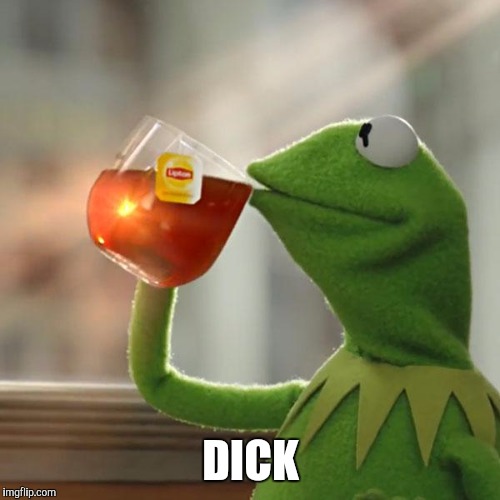 But That's None Of My Business Meme | DICK | image tagged in memes,but thats none of my business,kermit the frog | made w/ Imgflip meme maker