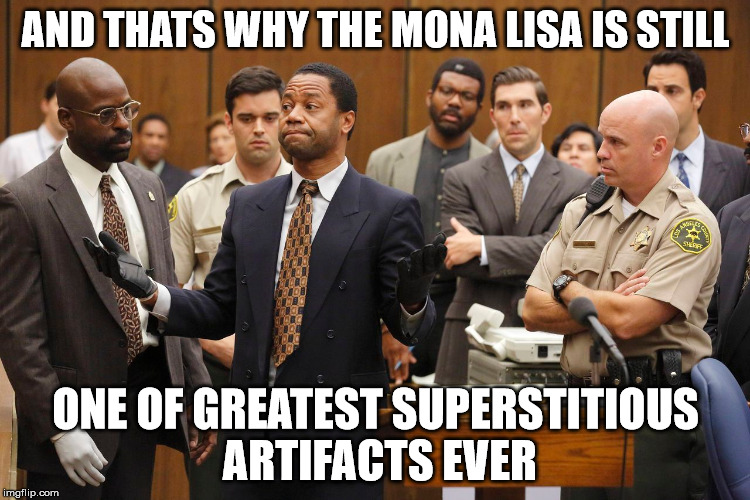 OJ explains | AND THATS WHY THE MONA LISA IS STILL; ONE OF GREATEST SUPERSTITIOUS ARTIFACTS EVER | image tagged in oj simpson,memes,oj | made w/ Imgflip meme maker