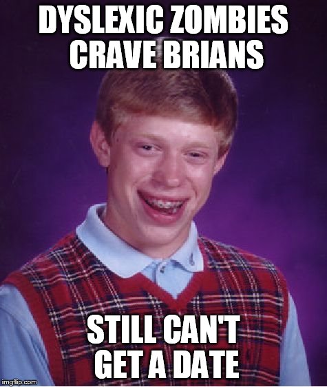 Bad Luck Brian Meme | DYSLEXIC ZOMBIES CRAVE BRIANS STILL CAN'T GET A DATE | image tagged in memes,bad luck brian | made w/ Imgflip meme maker