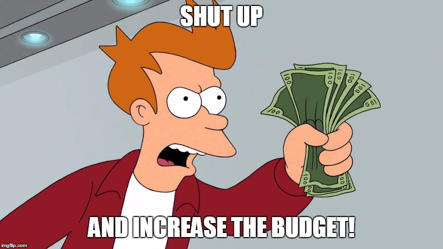 SHUT UP AND INCREASE THE BUDGET! | made w/ Imgflip meme maker