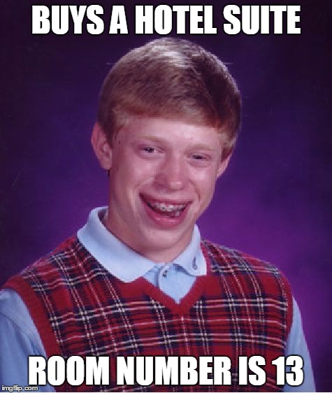 Bad Luck Brian | BUYS A HOTEL SUITE; ROOM NUMBER IS 13 | image tagged in memes,bad luck brian | made w/ Imgflip meme maker