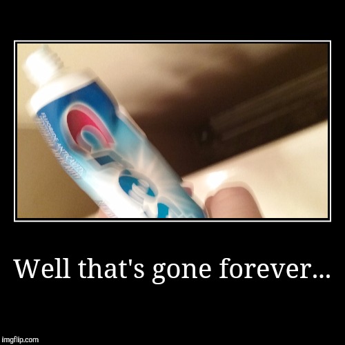 The white blur is the cap... Sorry my hands are shaky. | image tagged in funny,demotivationals,memes,toothpaste | made w/ Imgflip demotivational maker
