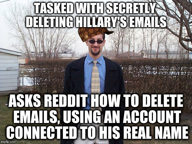 TASKED WITH SECRETLY DELETING HILLARY'S EMAILS; ASKS REDDIT HOW TO DELETE EMAILS, USING AN ACCOUNT CONNECTED TO HIS REAL NAME | made w/ Imgflip meme maker