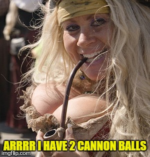 ARRRR I HAVE 2 CANNON BALLS | made w/ Imgflip meme maker