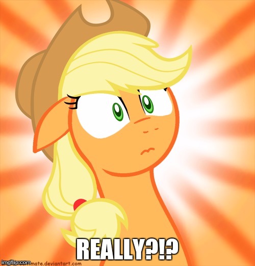 Shocked Applejack | REALLY?!? | image tagged in shocked applejack | made w/ Imgflip meme maker