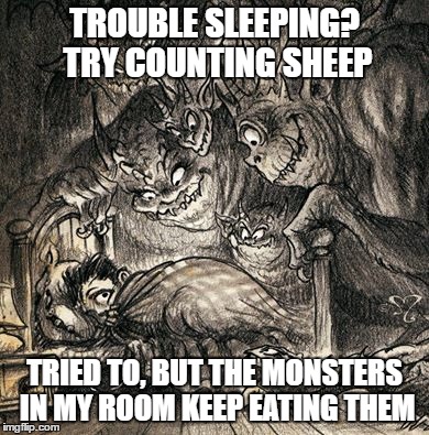 monters | TROUBLE SLEEPING? TRY COUNTING SHEEP; TRIED TO, BUT THE MONSTERS IN MY ROOM KEEP EATING THEM | image tagged in monters,sleep | made w/ Imgflip meme maker