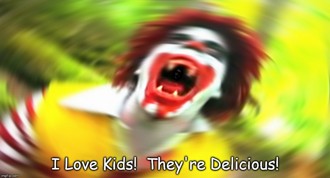 I Love Kids ! |  I Love Kids!  They're Delicious! | image tagged in ronald,evil clown,clown | made w/ Imgflip meme maker