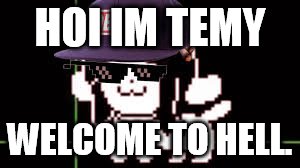 Temmie rules hell
 | HOI IM TEMY; WELCOME TO HELL. | image tagged in mlg temmie | made w/ Imgflip meme maker