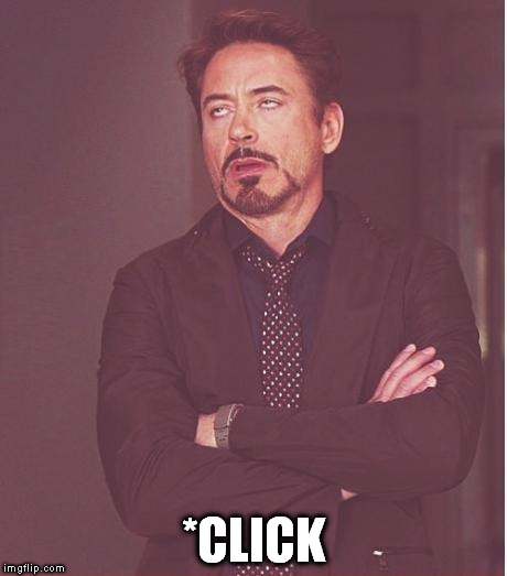 Face You Make Robert Downey Jr Meme | *CLICK | image tagged in memes,face you make robert downey jr | made w/ Imgflip meme maker