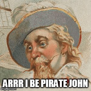 ARRR I BE PIRATE JOHN | made w/ Imgflip meme maker