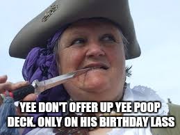 YEE DON'T OFFER UP YEE POOP DECK. ONLY ON HIS BIRTHDAY LASS | made w/ Imgflip meme maker