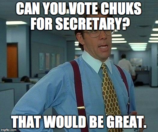 That Would Be Great | CAN YOU VOTE CHUKS FOR SECRETARY? THAT WOULD BE GREAT. | image tagged in memes,that would be great | made w/ Imgflip meme maker
