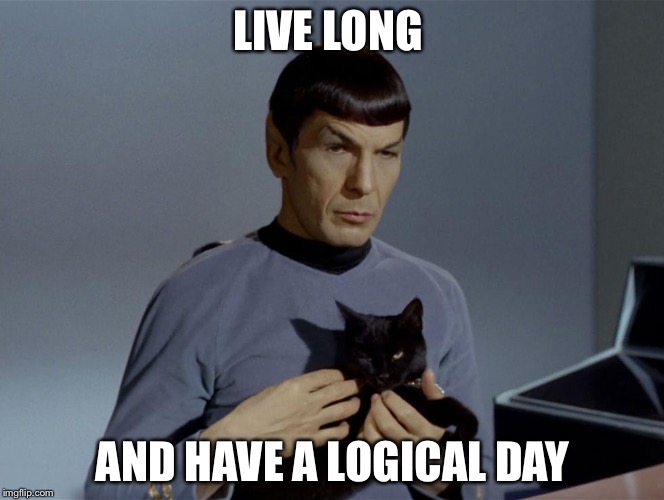 spockandcat | LIVE LONG; AND HAVE A LOGICAL DAY | image tagged in spockandcat | made w/ Imgflip meme maker