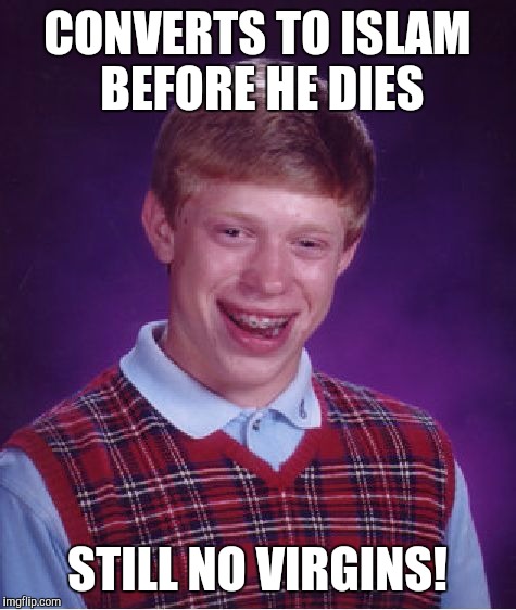 Bad Luck Brian Meme | CONVERTS TO ISLAM BEFORE HE DIES STILL NO VIRGINS! | image tagged in memes,bad luck brian | made w/ Imgflip meme maker