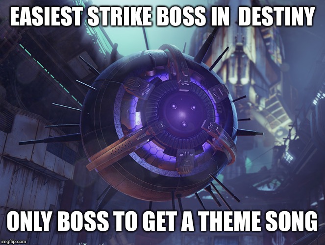 EASIEST STRIKE BOSS IN 
DESTINY; ONLY BOSS TO GET A THEME SONG | image tagged in memes,destiny,destiny2 | made w/ Imgflip meme maker