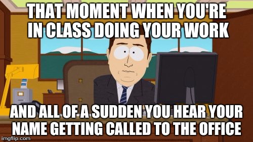 Aaaaand Its Gone Meme | THAT MOMENT WHEN YOU'RE IN CLASS DOING YOUR WORK; AND ALL OF A SUDDEN YOU HEAR YOUR NAME GETTING CALLED TO THE OFFICE | image tagged in memes,aaaaand its gone | made w/ Imgflip meme maker
