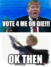 VOTE 4 ME OR DIE!!! OK THEN | image tagged in trump meme | made w/ Imgflip meme maker