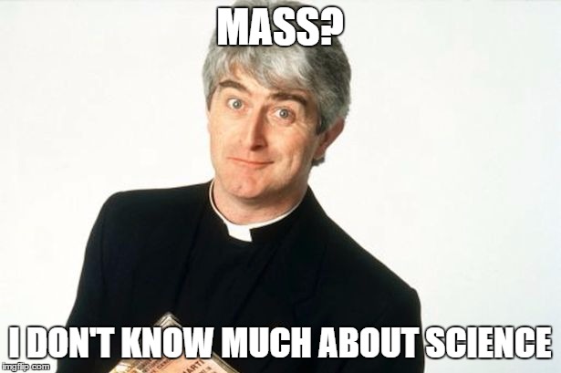 Upvote? Ah go on. Go on go on go on... | MASS? I DON'T KNOW MUCH ABOUT SCIENCE | image tagged in memes,father ted,science,religion,tv,british tv | made w/ Imgflip meme maker