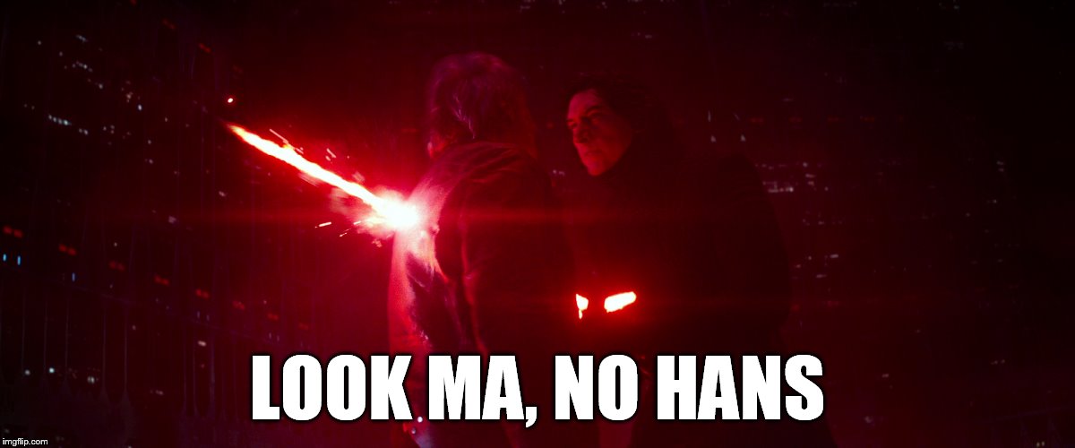 Kylo Kills Han | LOOK MA, NO HANS | image tagged in star wars spoilers,kylo ren,han solo | made w/ Imgflip meme maker