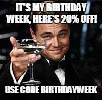 Happy Birthday  | IT'S MY BIRTHDAY WEEK, HERE'S 20% OFF! USE CODE BIRTHDAYWEEK | image tagged in happy birthday | made w/ Imgflip meme maker