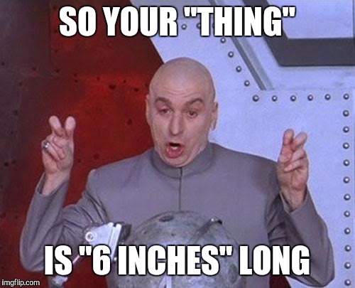Dr Evil Laser Meme | SO YOUR "THING"; IS "6 INCHES" LONG | image tagged in memes,dr evil laser | made w/ Imgflip meme maker