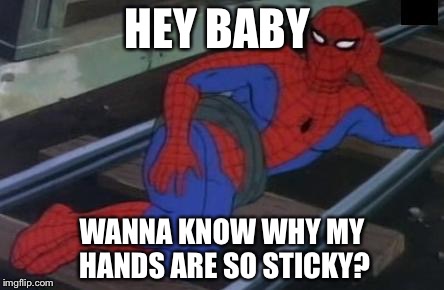 Sexy Railroad Spiderman Meme | HEY BABY; WANNA KNOW WHY MY HANDS ARE SO STICKY? | image tagged in memes,sexy railroad spiderman,spiderman | made w/ Imgflip meme maker