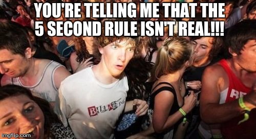 Sudden Clarity Clarence | YOU'RE TELLING ME THAT THE 5 SECOND RULE ISN'T REAL!!! | image tagged in memes,sudden clarity clarence,scumbag | made w/ Imgflip meme maker
