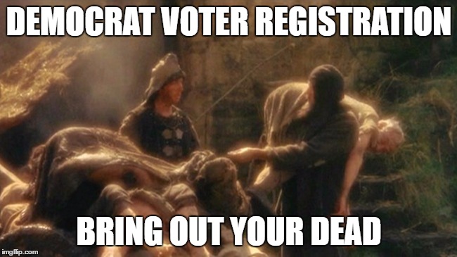 Holy Grail bring out your Dead Memes | DEMOCRAT VOTER REGISTRATION; BRING OUT YOUR DEAD | image tagged in holy grail bring out your dead memes | made w/ Imgflip meme maker