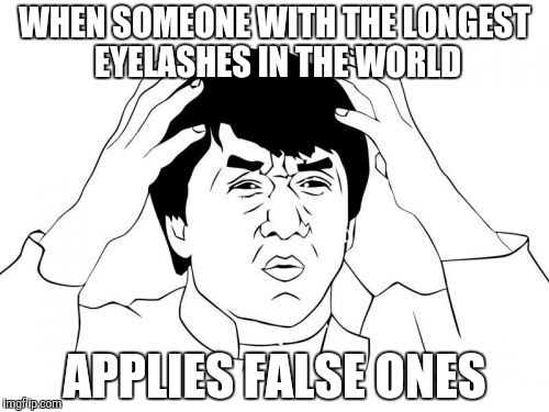 Jackie Chan WTF | WHEN SOMEONE WITH THE LONGEST EYELASHES IN THE WORLD; APPLIES FALSE ONES | image tagged in memes,jackie chan wtf | made w/ Imgflip meme maker