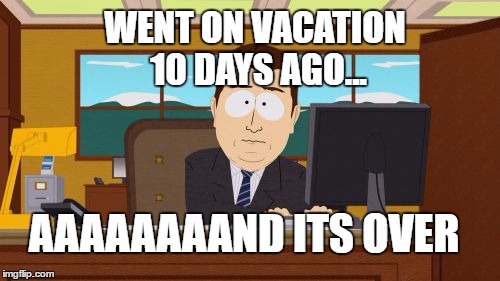 1st day back to work | WENT ON VACATION 10 DAYS AGO... AAAAAAAAND ITS OVER | image tagged in memes,aaaaand its gone,vacation,work sucks,beach,ocean | made w/ Imgflip meme maker