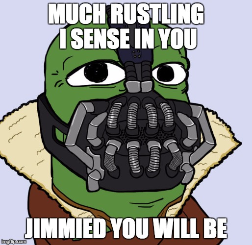 Let the rustling jimmie through you | MUCH RUSTLING I SENSE IN YOU; JIMMIED YOU WILL BE | image tagged in pepe,bane,yoda,kek | made w/ Imgflip meme maker