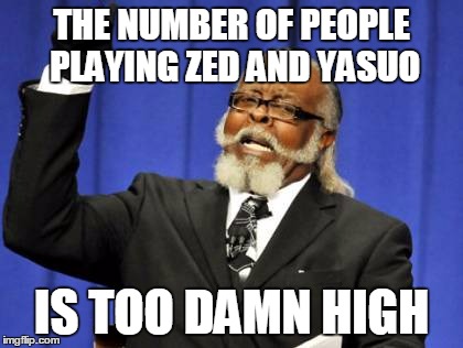 Too Damn High Meme | THE NUMBER OF PEOPLE PLAYING ZED AND YASUO; IS TOO DAMN HIGH | image tagged in memes,too damn high | made w/ Imgflip meme maker