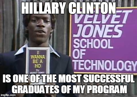 HILLARY CLINTON IS ONE OF THE MOST SUCCESSFUL GRADUATES OF MY PROGRAM | made w/ Imgflip meme maker