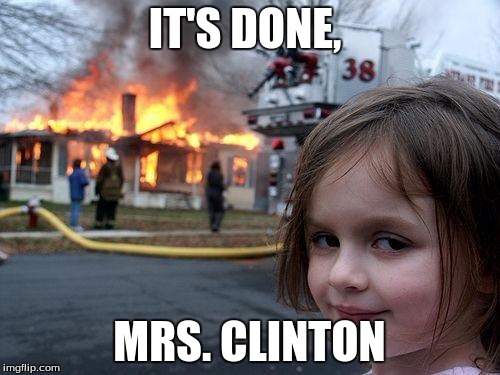 IT'S DONE, MRS. CLINTON | image tagged in memes,disaster girl | made w/ Imgflip meme maker