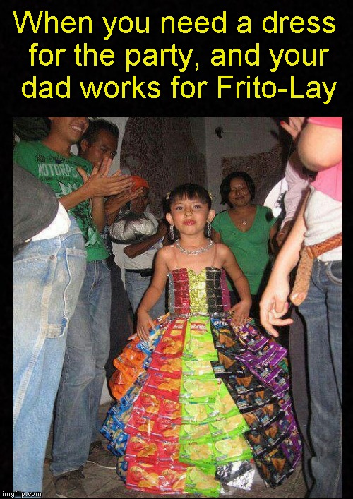 Dad saves the day.... | When you need a dress for the party, and your dad works for Frito-Lay | image tagged in funny memes,party,dress,potato chips,memes,meme | made w/ Imgflip meme maker