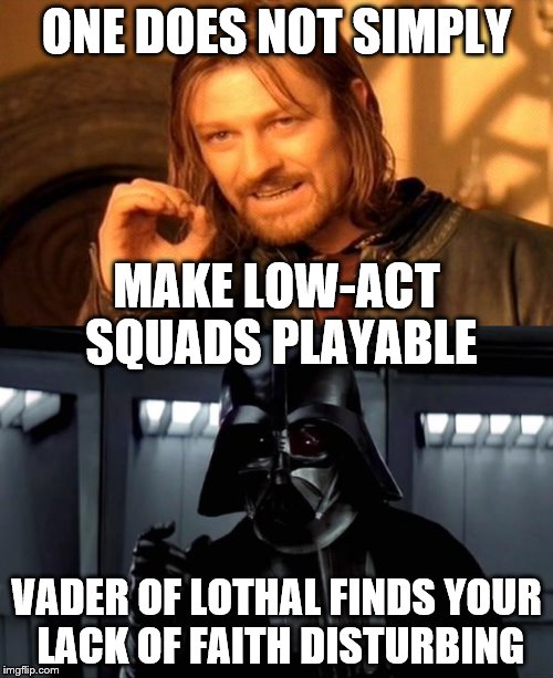 ONE DOES NOT SIMPLY; MAKE LOW-ACT SQUADS PLAYABLE; VADER OF LOTHAL FINDS YOUR LACK OF FAITH DISTURBING | made w/ Imgflip meme maker