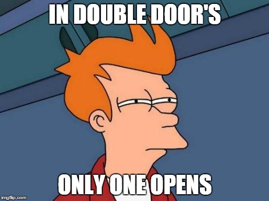Futurama Fry Meme | IN DOUBLE DOOR'S; ONLY ONE OPENS | image tagged in memes,futurama fry | made w/ Imgflip meme maker